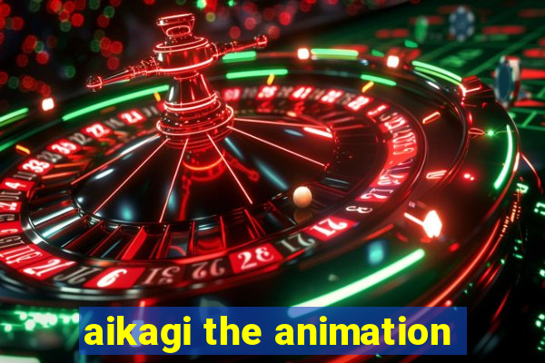 aikagi the animation